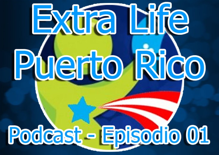 Extra Life Puerto Rico - Podcast - Episodio 01
